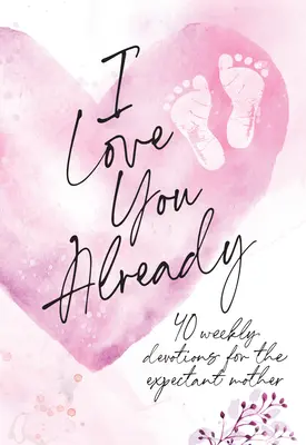 Je t'aime déjà : Un dévotionnel pour la grossesse - I Love You Already: Pregnancy Devotional