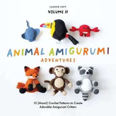 Animal Amigurumi Adventures Vol. 2 : 15 (plus !) patrons de crochet pour créer d'adorables animaux en amigurumi - Animal Amigurumi Adventures Vol. 2: 15 (More!) Crochet Patterns to Create Adorable Amigurumi Critters