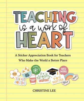 L'enseignement est une œuvre de cœur : Un livre d'autocollants pour les enseignants qui rendent le monde meilleur - Teaching Is a Work of Heart: A Sticker Appreciation Book for Teachers Who Make the World a Better Place