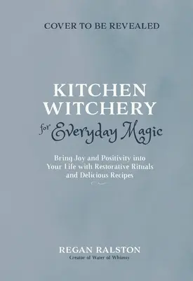 La sorcellerie de la cuisine pour la magie de tous les jours : Apportez joie et positivité dans votre vie avec des rituels réparateurs et des recettes enchanteresses. - Kitchen Witchery for Everyday Magic: Bring Joy and Positivity Into Your Life with Restorative Rituals and Enchanting Recipes