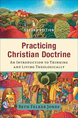 Pratiquer la doctrine chrétienne : Une introduction à la pensée et à la vie théologique - Practicing Christian Doctrine: An Introduction to Thinking and Living Theologically