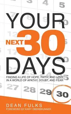 Vos trente prochains jours : Trouver une vie d'espoir, de foi et d'amour dans un monde d'apathie, de doute et de peur - Your Next Thirty Days: Finding a life of hope, faith, and love in a world of apathy, doubt, and fear