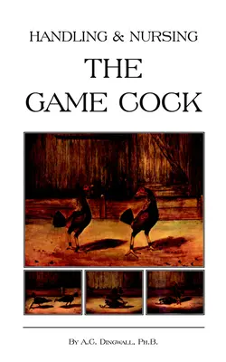 Handling and Nursing the Game Cock (History of Cockfighting Series) (en anglais) - Handling and Nursing the Game Cock (History of Cockfighting Series)