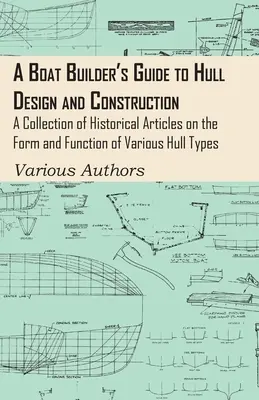 Guide du constructeur de bateaux sur la conception et la construction des coques - Une collection d'articles historiques sur la forme et la fonction des différents types de coques - A Boat Builder's Guide to Hull Design and Construction - A Collection of Historical Articles on the Form and Function of Various Hull Types