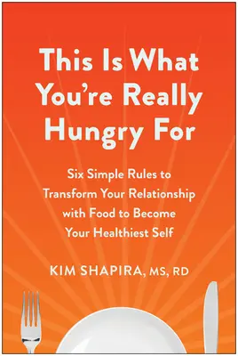 C'est ce dont vous avez vraiment faim : Six règles simples pour transformer votre relation à la nourriture et devenir le plus sain des êtres humains - This Is What You're Really Hungry for: Six Simple Rules to Transform Your Relationship with Food to Become Your Healthiest Self