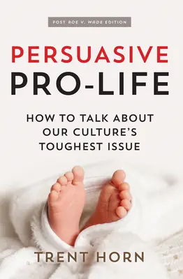 Persuasion Pro Life, 2e édition : Comment parler de la question la plus difficile de notre culture - Persuasive Pro Life, 2nd Ed: How to Talk about Our Culture's Toughest Issue