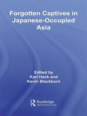 Captifs oubliés dans l'Asie occupée par les Japonais - Forgotten Captives in Japanese-Occupied Asia