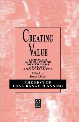 Créer de la valeur : Les acquisitions, les fusions, les rachats et les alliances - Creating Value: Through Acquisitions, Demergers, Buyouts and Alliances