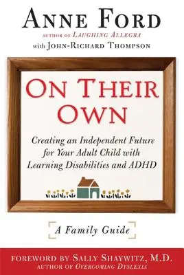 On Their Own : Creating an Independent Future for Your Adult Child with Learning Disabilities and Adhd : Un guide pour les familles - On Their Own: Creating an Independent Future for Your Adult Child with Learning Disabilities and Adhd: A Family Guide