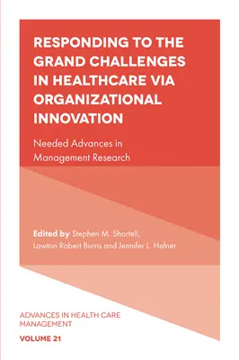 Répondre aux grands défis des soins de santé par l'innovation organisationnelle : Needed Advances in Management Research (Avancées nécessaires dans la recherche en gestion) - Responding to the Grand Challenges in Healthcare Via Organizational Innovation: Needed Advances in Management Research