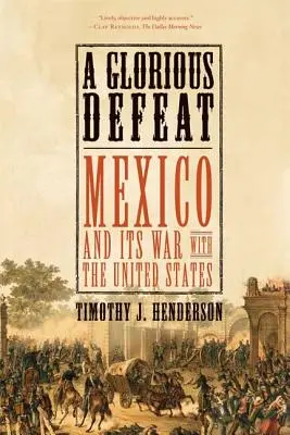 Une défaite glorieuse : Le Mexique et sa guerre avec les États-Unis - A Glorious Defeat: Mexico and Its War with the United States