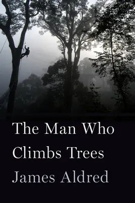 L'homme qui grimpe aux arbres : Les aventures grandioses d'un caméraman de la vie sauvage - The Man Who Climbs Trees: The Lofty Adventures of a Wildlife Cameraman