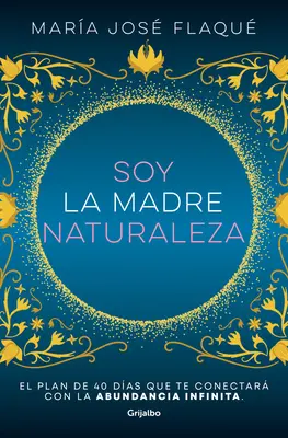 Soy La Madre Naturaleza. El Plan de 40 Das Que Te Conectar Con La Abundancia I Nfinita / Je suis Mère Nature. - Soy La Madre Naturaleza. El Plan de 40 Das Que Te Conectar Con La Abundancia I Nfinita / I Am Mother Nature.