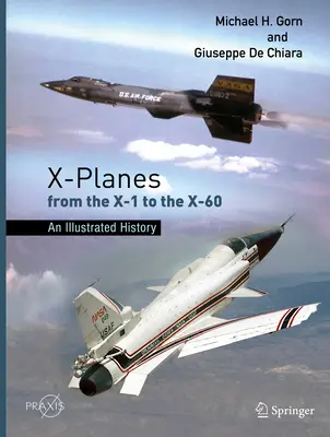 Les avions X, du X-1 au X-60 : Une histoire illustrée - X-Planes from the X-1 to the X-60: An Illustrated History