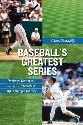 Les plus grandes séries du baseball : Les Yankees, les Mariners et le match de 1995 qui a changé l'histoire - Baseball's Greatest Series: Yankees, Mariners, and the 1995 Matchup That Changed History