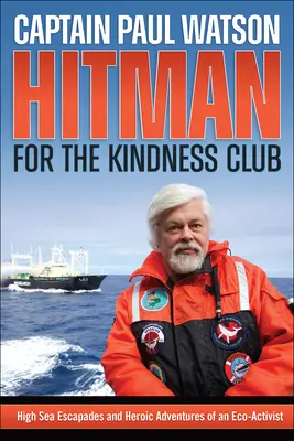 Hitman for the Kindness Club : Escapades en haute mer et aventures héroïques d'un éco-activiste - Hitman for the Kindness Club: High Seas Escapades and Heroic Adventures of an Eco-Activist