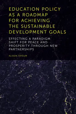 La politique de l'éducation en tant que feuille de route pour la réalisation des objectifs de développement durable : Changer de paradigme pour la paix et la prospérité grâce à un nouveau partenaire - Education Policy as a Roadmap for Achieving the Sustainable Development Goals: Effecting a Paradigm Shift for Peace and Prosperity Through New Partner