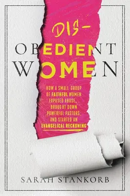 Disobedient Women : How a Small Group of Faithful Women Exposed Abuse, Brought Down Powerful Pastors, and Ignited an Evangelical Reckoning (Les femmes désobéissantes : comment un petit groupe de femmes fidèles a révélé des abus, fait tomber des pasteurs puissants et déclenché une prise de conscience - Disobedient Women: How a Small Group of Faithful Women Exposed Abuse, Brought Down Powerful Pastors, and Ignited an Evangelical Reckoning