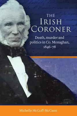 Le coroner irlandais : Mort, meurtre et politique dans le Co. Monaghan, 1846-78 - The Irish Coroner: Death, Murder and Politics in Co. Monaghan, 1846-78
