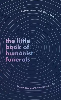 Le petit livre des funérailles humanistes - Se souvenir et célébrer une vie - Little Book of Humanist Funerals - Remembering and celebrating a life