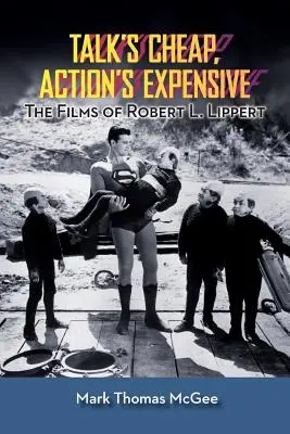 Parler c'est pas cher, agir c'est cher - Les films de Robert L. Lippert - Talk's Cheap, Action's Expensive - The Films of Robert L. Lippert