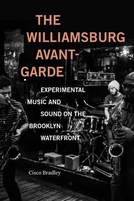 L'avant-garde de Williamsburg : musique et son expérimentaux sur le front de mer de Brooklyn - The Williamsburg Avant-Garde: Experimental Music and Sound on the Brooklyn Waterfront