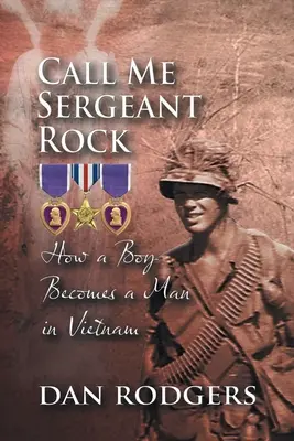 Appelez-moi Sergent Rock : Comment un garçon devient un homme au Vietnam - Call Me Sergeant Rock: How A Boy Becomes A Man In Vietnam