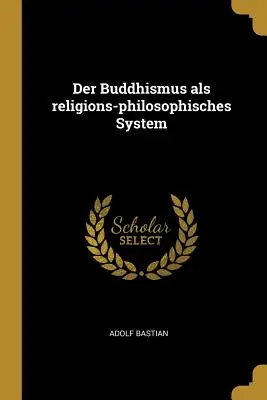 Le bouddhisme en tant que système religieux et philosophique - Der Buddhismus als religions-philosophisches System