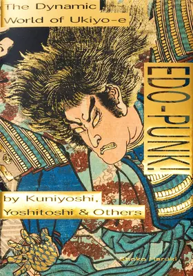 Edo-Punk ! Le monde dynamique de l'Ukiyo-E de Kuniyoshi, Yoshitoshi et autres - Edo-Punk!: The Dynamic World of Ukiyo-E by Kuniyoshi, Yoshitoshi & Others