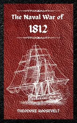 La guerre navale de 1812 (édition complète) : L'histoire de la marine des États-Unis pendant la dernière guerre avec la Grande-Bretagne, à laquelle est annexé un compte-rendu... - The Naval War of 1812 (Complete Edition): The history of the United States Navy during the last war with Great Britain, to which is appended an accoun