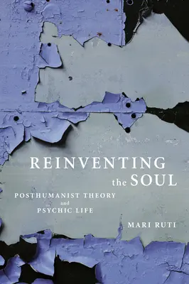 Réinventer l'âme : théorie posthumaniste et vie psychique - Reinventing the Soul: Posthumanist Theory and Psychic Life