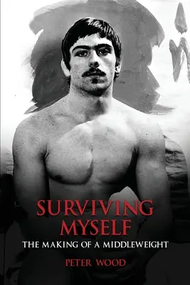 Survivre à moi-même : La fabrication d'un poids moyen - Surviving Myself: The Making of a Middleweight