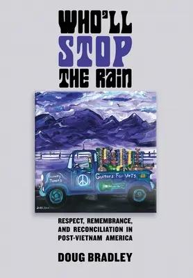 Qui arrêtera la pluie ? Respect, souvenir et réconciliation dans l'Amérique de l'après-Vietnam - Who'll Stop the Rain: Respect, Remembrance, and Reconciliation in Post-Vietnam America