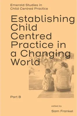 Établir une pratique centrée sur l'enfant dans un monde en mutation, partie B - Establishing Child Centred Practice in a Changing World, Part B