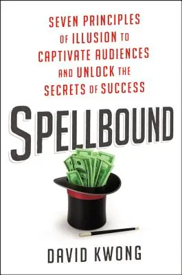 L'envoûtement : Les sept principes de l'illusion pour captiver le public et percer les secrets du succès - Spellbound: Seven Principles of Illusion to Captivate Audiences and Unlock the Secrets of Success