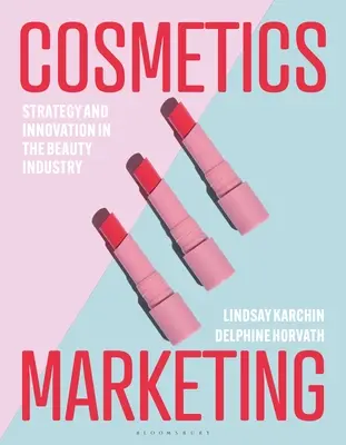 Le marketing des cosmétiques : Stratégie et innovation dans l'industrie de la beauté - Cosmetics Marketing: Strategy and Innovation in the Beauty Industry