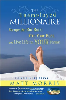 Le millionnaire sans emploi : Échapper à la course aux rats, virer son patron et vivre sa vie comme on l'entend ! - The Unemployed Millionaire: Escape the Rat Race, Fire Your Boss and Live Life on YOUR Terms!