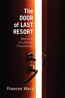 La porte du dernier recours : Mémoires d'une infirmière praticienne - The Door of Last Resort: Memoirs of a Nurse Practitioner