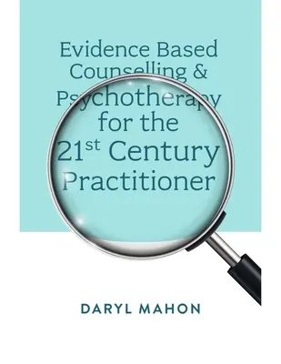 Conseils et psychothérapies fondés sur des données probantes pour le praticien du 21e siècle - Evidence Based Counselling & Psychotherapy for the 21st Century Practitioner