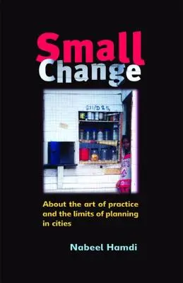 Petit changement : L'art de la pratique et les limites de la planification urbaine - Small Change: About the Art of Practice and the Limits of Planning in Cities