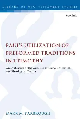 L'utilisation par Paul de traditions préformées dans 1 Timothée : Une évaluation des tactiques littéraires, rhétoriques et théologiques de l'apôtre - Paul's Utilization of Preformed Traditions in 1 Timothy: An evaluation of the Apostle's literary, rhetorical, and theological tactics