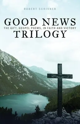 Trilogie de la Bonne Nouvelle : Le don, Poèmes évangéliques, Dans la foi et la victoire - Good News Trilogy: The Gift, Gospel Poems, In Faith and Victory