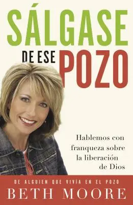 Salgase de Ese Pozo : Hablemos Con Franqueza Sobre la Liberacion de Dios = Sortez de ce puits = Sortez de ce puits - Salgase de Ese Pozo: Hablemos Con Franqueza Sobre la Liberacion de Dios = Get Out of That Pit = Get Out of That Pit