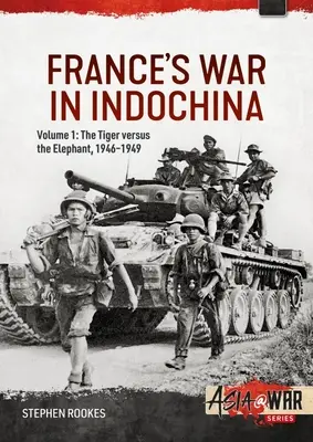 La guerre de la France en Indochine : Volume 1 : Le tigre contre l'éléphant, 1946-1949 - France's War in Indochina: Volume 1: The Tiger Versus the Elephant, 1946-1949