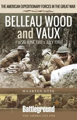 Bois Belleau et Vaux : du 1er au 26 juin et juillet 1918 - Belleau Wood and Vaux: 1 to 26 June & July 1918