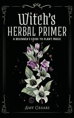 L'abécédaire des plantes médicinales de la sorcière : un guide de la magie des plantes pour les débutants - Witch's Herbal Primer: A Beginner's Guide to Plant Magic