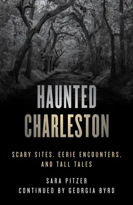 Charleston hanté : Sites effrayants, rencontres inquiétantes et histoires à dormir debout. - Haunted Charleston: Scary Sites, Eerie Encounters, and Tall Tales