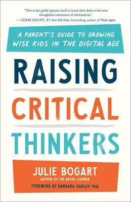 Élever des penseurs critiques : Guide à l'usage des parents pour élever des enfants sages à l'ère numérique - Raising Critical Thinkers: A Parent's Guide to Growing Wise Kids in the Digital Age