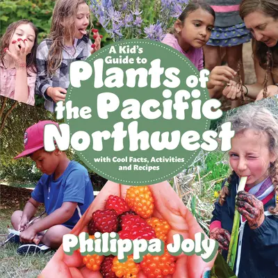 Un guide pour enfants sur les plantes du nord-ouest du Pacifique : Avec des faits intéressants, des activités et des recettes - A Kid's Guide to Plants of the Pacific Northwest: With Cool Facts, Activities and Recipes