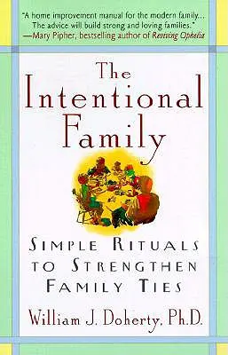 La famille intentionnelle: : Des rituels simples pour renforcer les liens familiaux - The Intentional Family:: Simple Rituals to Strengthen Family Ties